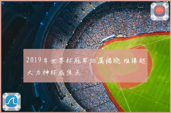 2019年世界杯冠军归属揭晓 谁捧起大力神杯成焦点