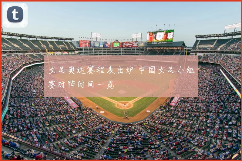 女足奥运赛程表出炉 中国女足小组赛对阵时间一览