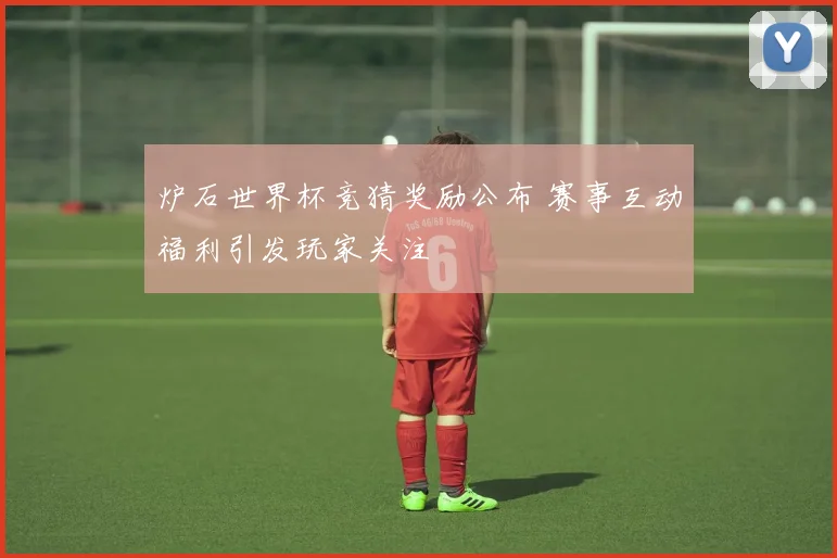 炉石世界杯竞猜奖励公布 赛事互动福利引发玩家关注