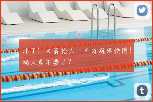 炸了!火箭抢人!千万冠军拼图!湖人真不要了?