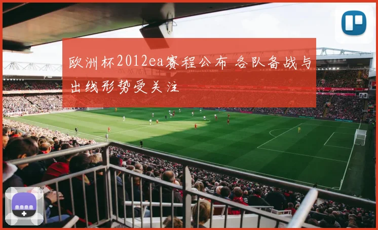 欧洲杯2012ea赛程公布 各队备战与出线形势受关注