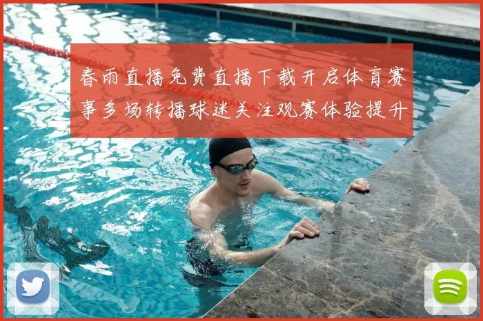 春雨直播免费直播下载开启体育赛事多场转播球迷关注观赛体验提升