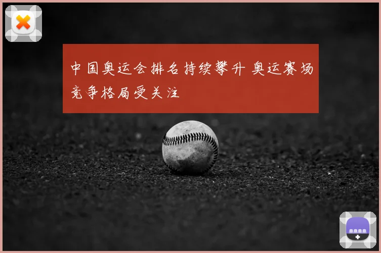 中国奥运会排名持续攀升 奥运赛场竞争格局受关注