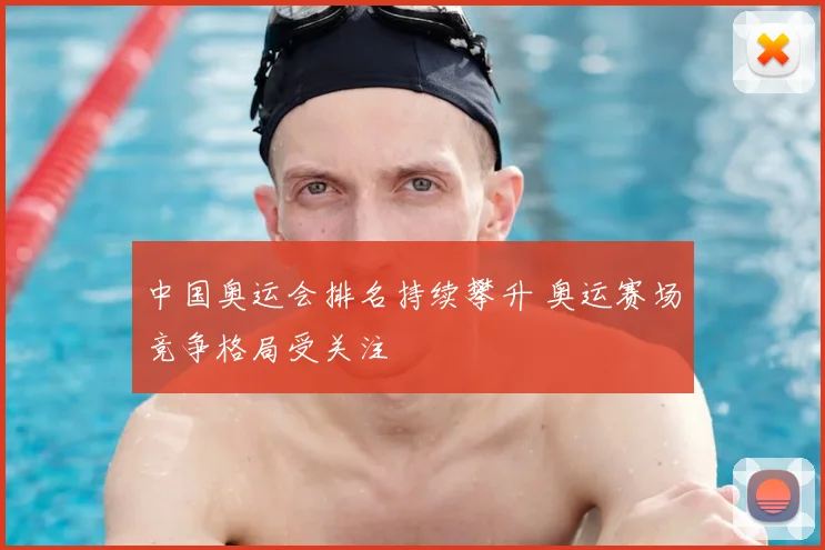 中国奥运会排名持续攀升 奥运赛场竞争格局受关注