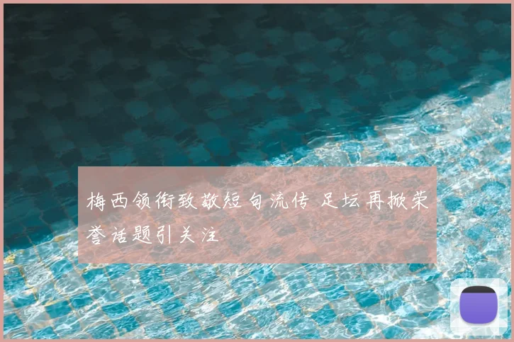 梅西领衔致敬短句流传 足坛再掀荣誉话题引关注