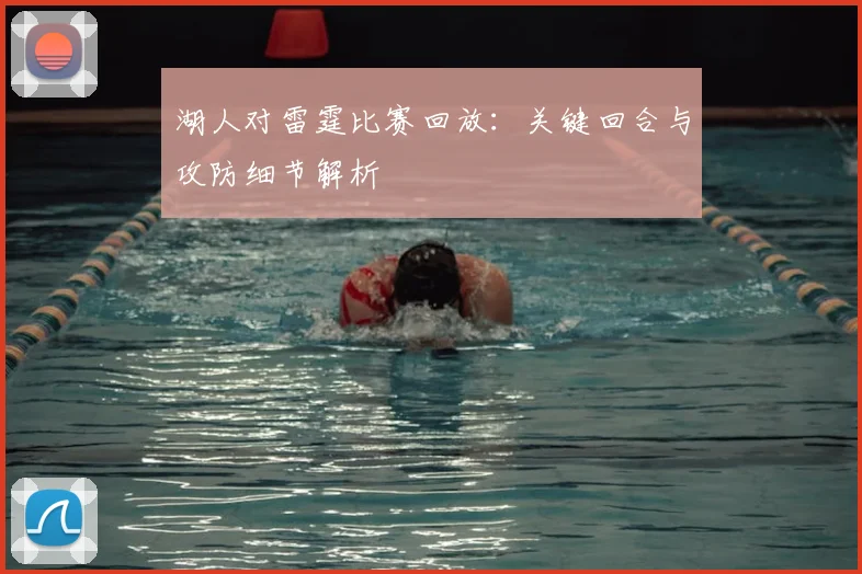 湖人对雷霆比赛回放：关键回合与攻防细节解析