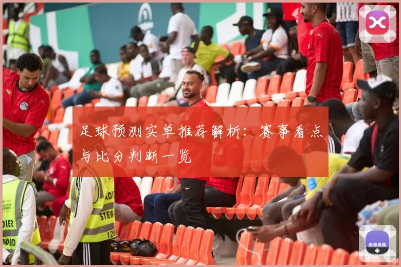 足球预测实单推荐解析：赛事看点与比分判断一览