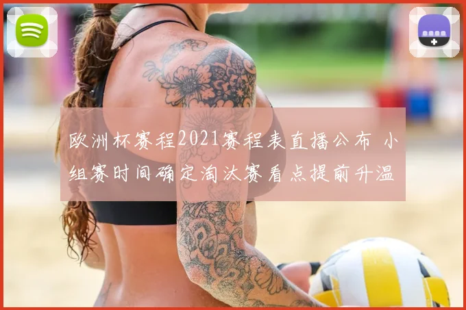 欧洲杯赛程2021赛程表直播公布 小组赛时间确定淘汰赛看点提前升温